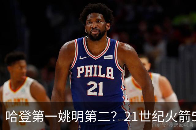 哈登第一姚明第二？21世纪火箭5大球星重排，现役仅1人冲榜
