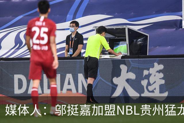 媒体人：邬挺嘉加盟NBL贵州猛龙 历史首次向CBA俱乐部支付培养费