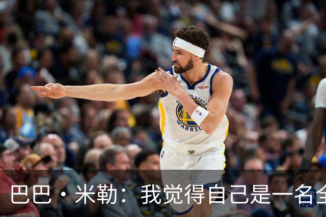 巴巴·米勒：我觉得自己是一名全面的球员 防守端我能防多个位置