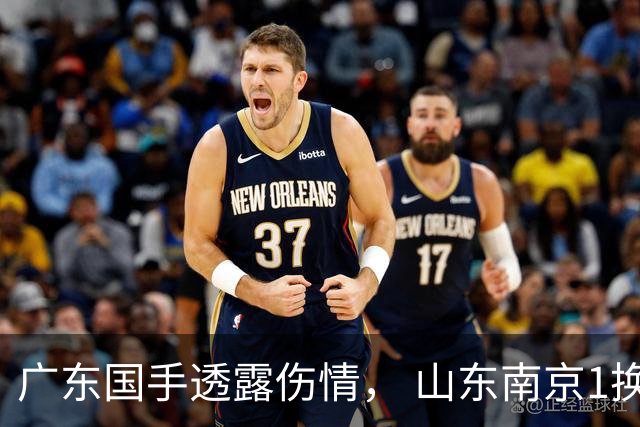 广东国手透露伤情， 山东南京1换1交易达成，上海报价胡金秋，多队求购四川状元签