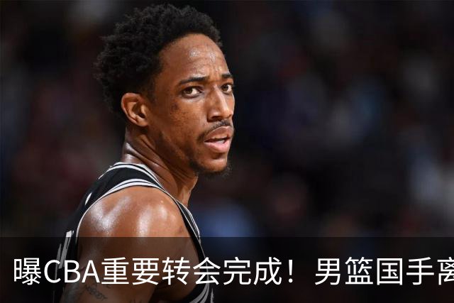 曝CBA重要转会完成！男篮国手离开广东宏远，加盟南京同曦