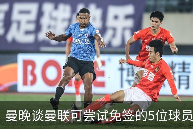 曼晚谈曼联可尝试免签的5位球员：格雷茨卡、弗拉霍维奇在列