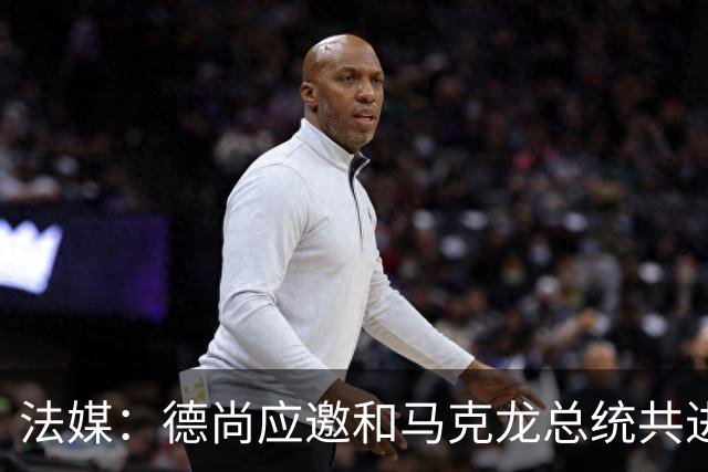 法媒：德尚应邀和马克龙总统共进晚餐，简单总结世界杯并谈到离任