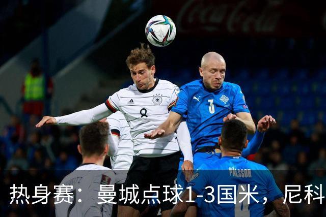 热身赛：曼城点球1-3国米，尼科、胡桑诺夫失点