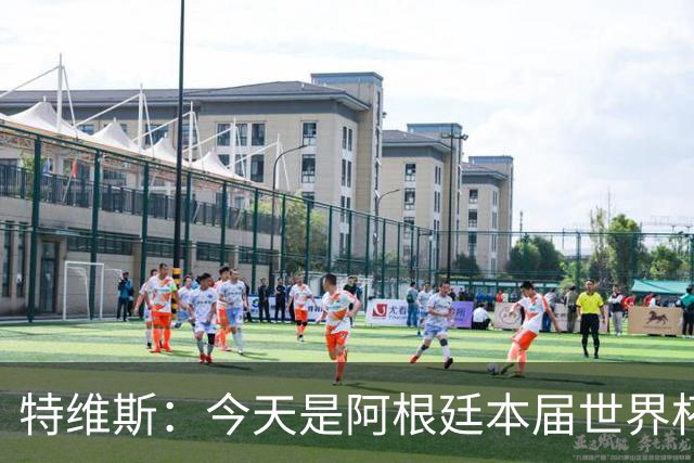特维斯：今天是阿根廷本届世界杯的第一个挑战，但这是好事