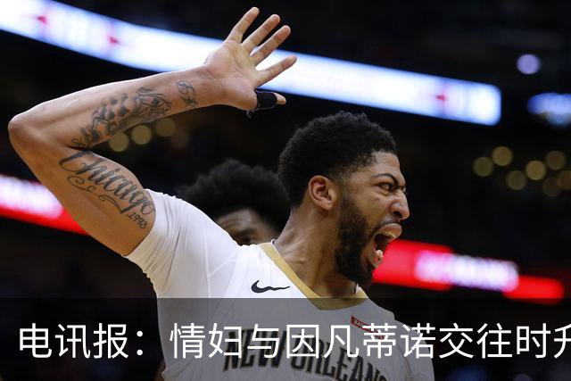 电讯报：情妇与因凡蒂诺交往时升职加薪，拿到15万镑补偿金后离职