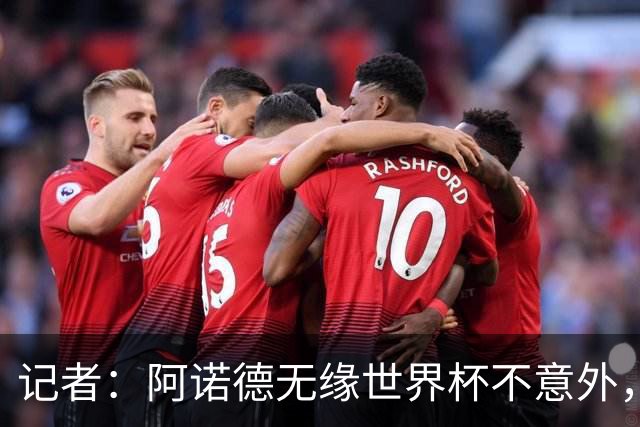 记者：阿诺德无缘世界杯不意外，他下赛季在穆帅手下可能会更难